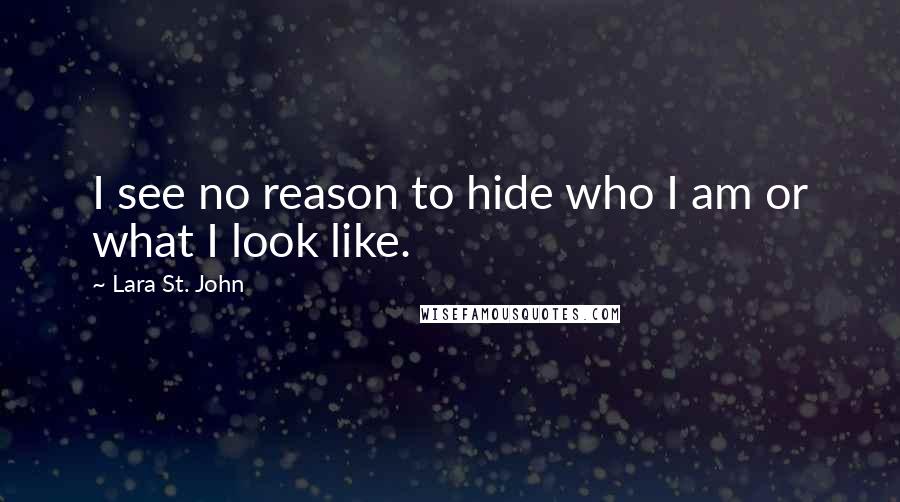 Lara St. John quotes: I see no reason to hide who I am or what I look like.