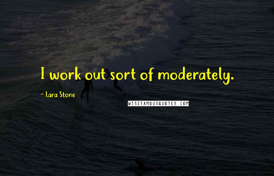 Lara Stone quotes: I work out sort of moderately.