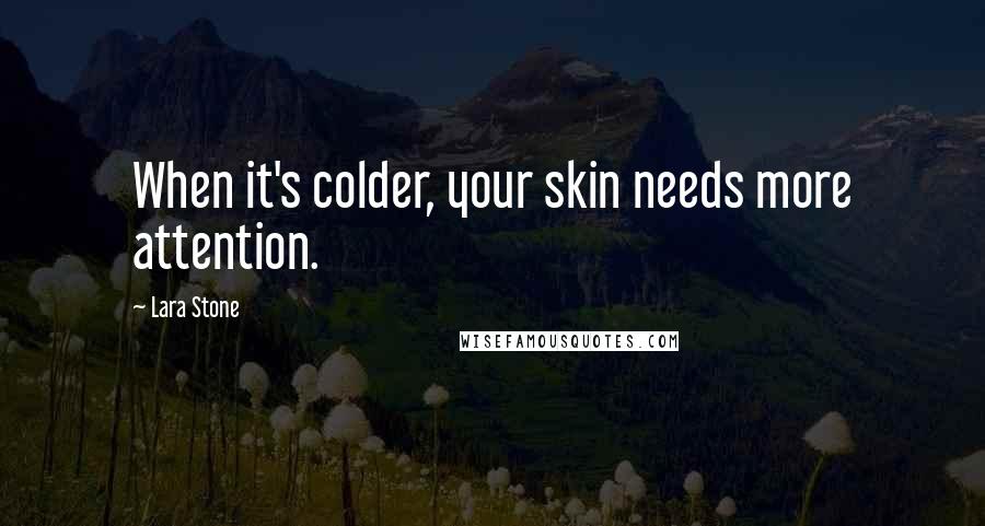 Lara Stone quotes: When it's colder, your skin needs more attention.
