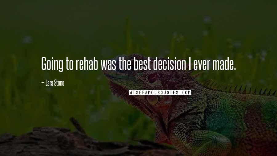 Lara Stone quotes: Going to rehab was the best decision I ever made.