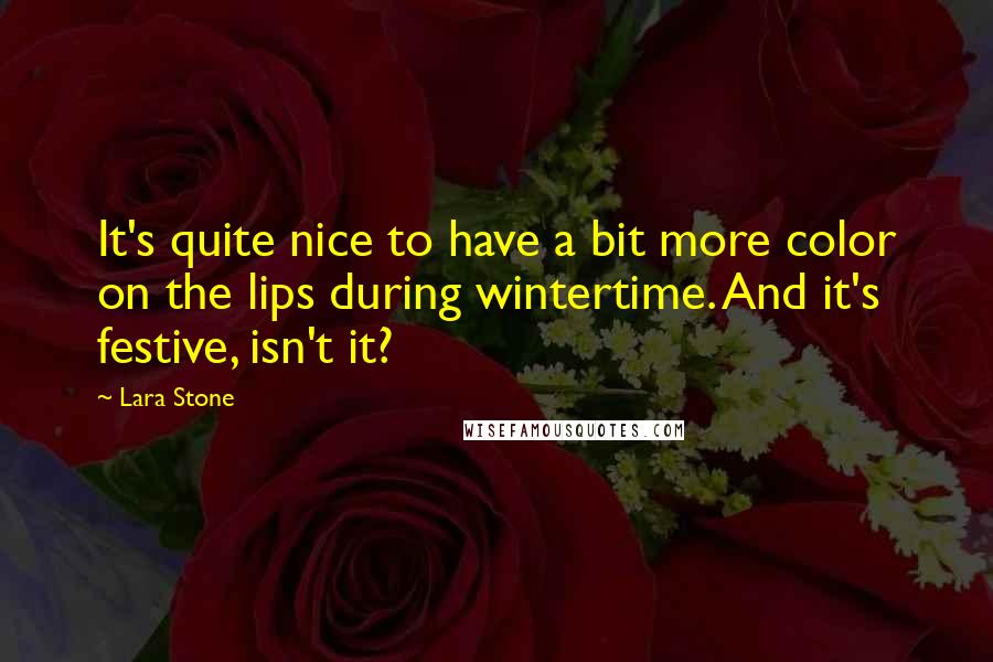 Lara Stone quotes: It's quite nice to have a bit more color on the lips during wintertime. And it's festive, isn't it?