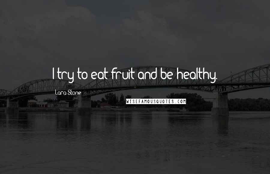 Lara Stone quotes: I try to eat fruit and be healthy.
