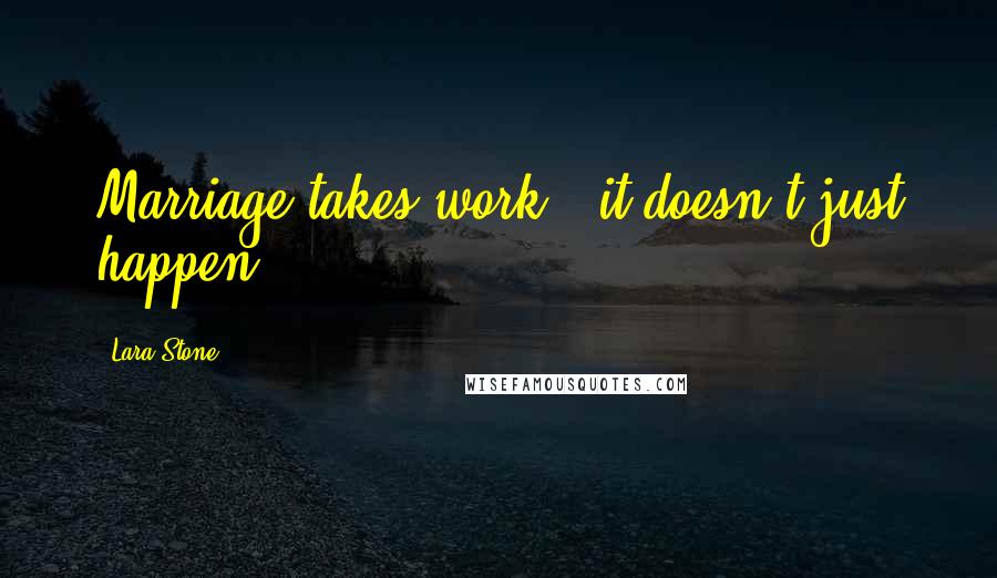 Lara Stone quotes: Marriage takes work - it doesn't just happen.
