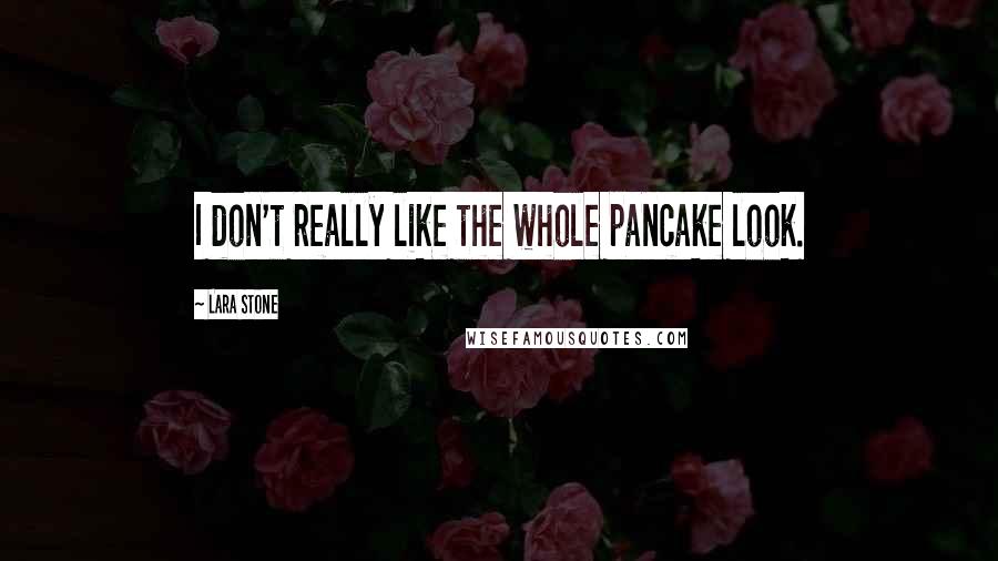 Lara Stone quotes: I don't really like the whole pancake look.