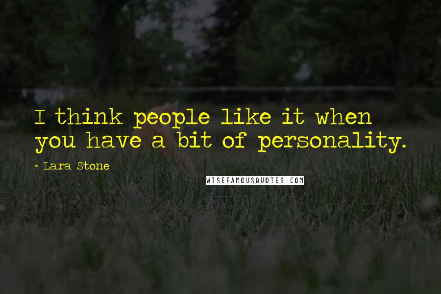 Lara Stone quotes: I think people like it when you have a bit of personality.