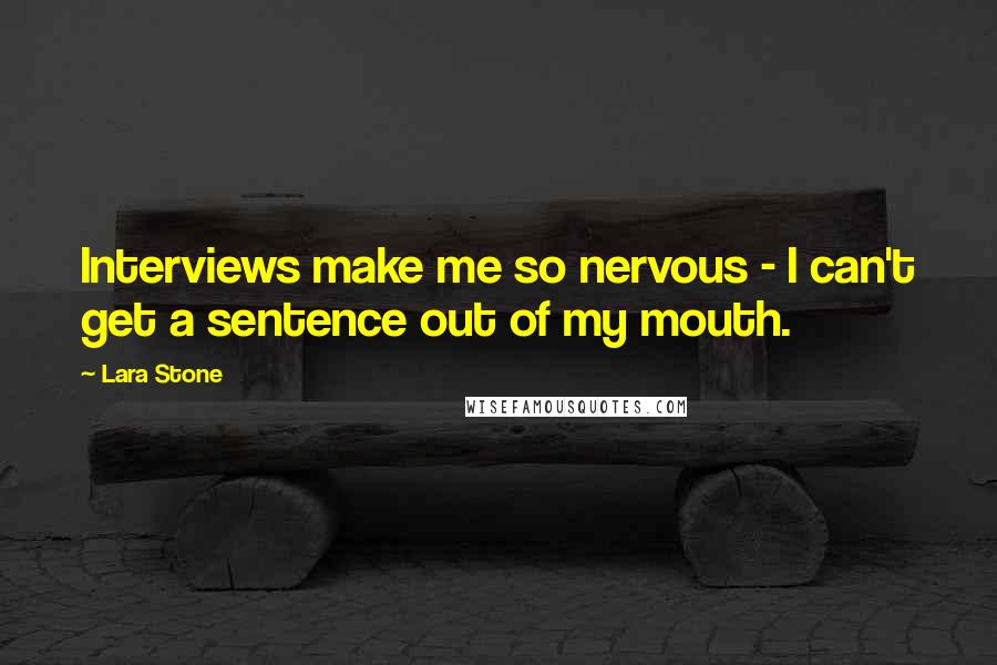 Lara Stone quotes: Interviews make me so nervous - I can't get a sentence out of my mouth.