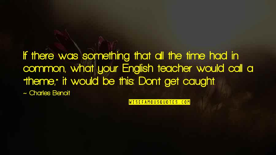Larabees Quotes By Charles Benoit: If there was something that all the time Larabees Quotes By Charles Benoit: If there was something that all the time