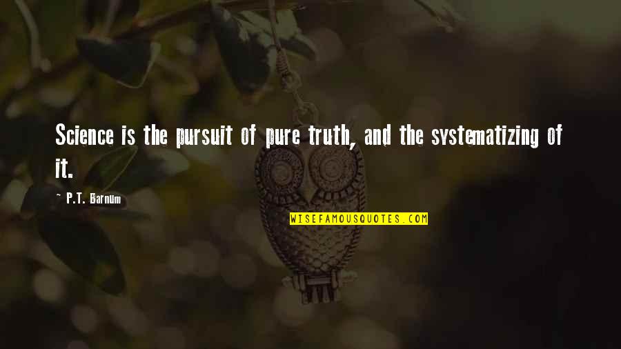 Larabees Quotes By P.T. Barnum: Science is the pursuit of pure truth, and
