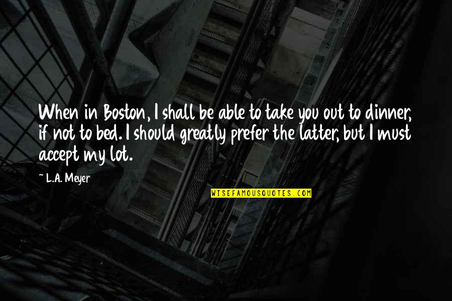 Larache Quotes By L.A. Meyer: When in Boston, I shall be able to Larache Quotes By L.A. Meyer: When in Boston, I shall be able to