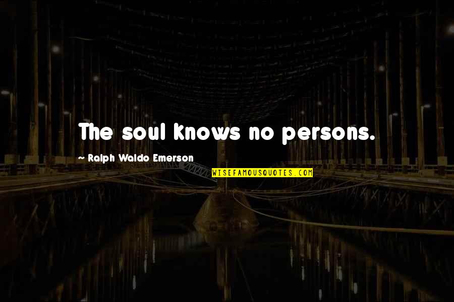 Larache Quotes By Ralph Waldo Emerson: The soul knows no persons. Larache Quotes By Ralph Waldo Emerson: The soul knows no persons.