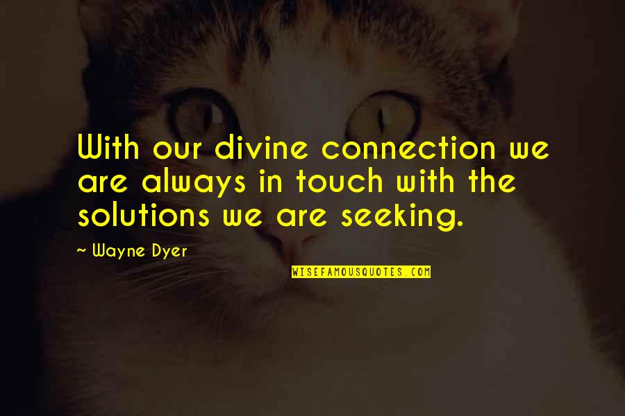 Larache Quotes By Wayne Dyer: With our divine connection we are always in
