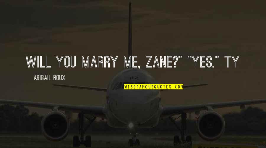 Larae Mills Quotes By Abigail Roux: Will you marry me, Zane?" "Yes." Ty