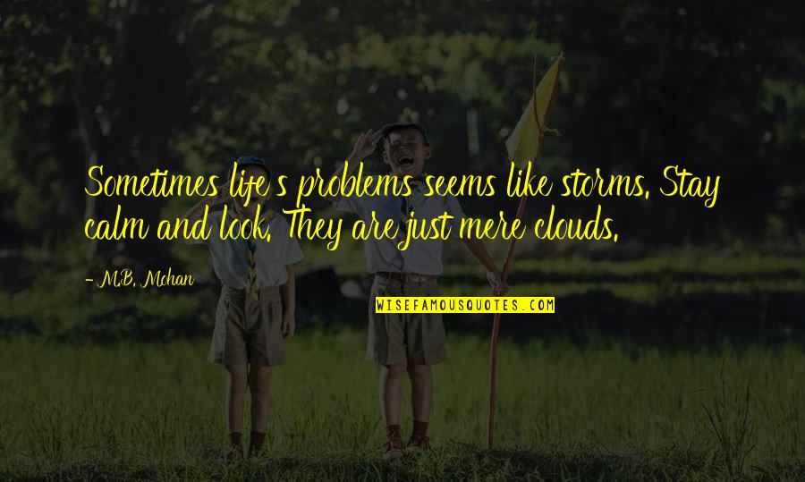 Laralyn Colestock Quotes By M.B. Mohan: Sometimes life's problems seems like storms. Stay calm