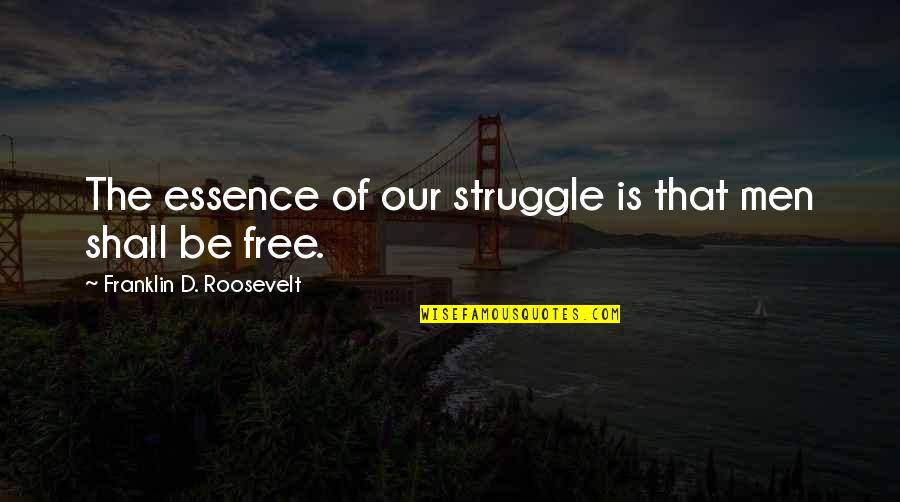 Laramie Simpsons Quotes By Franklin D. Roosevelt: The essence of our struggle is that men