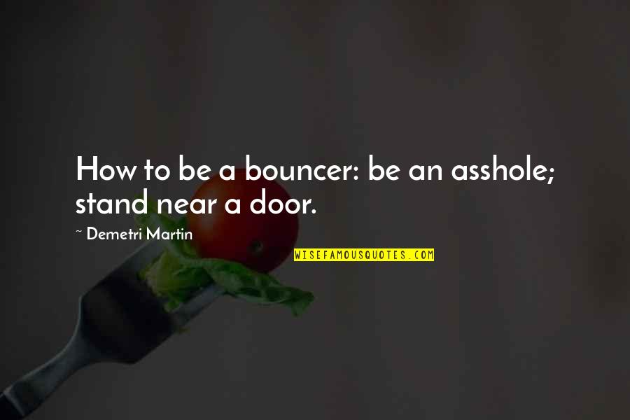 Laramy Quotes By Demetri Martin: How to be a bouncer: be an asshole; Laramy Quotes By Demetri Martin: How to be a bouncer: be an asshole;