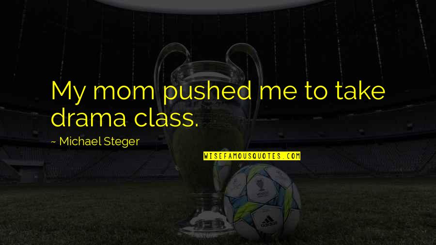 Larang In English Quotes By Michael Steger: My mom pushed me to take drama class. Larang In English Quotes By Michael Steger: My mom pushed me to take drama class.