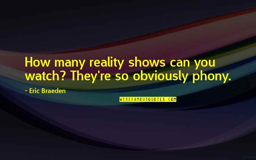 Laranjas Cortadas Quotes By Eric Braeden: How many reality shows can you watch? They're