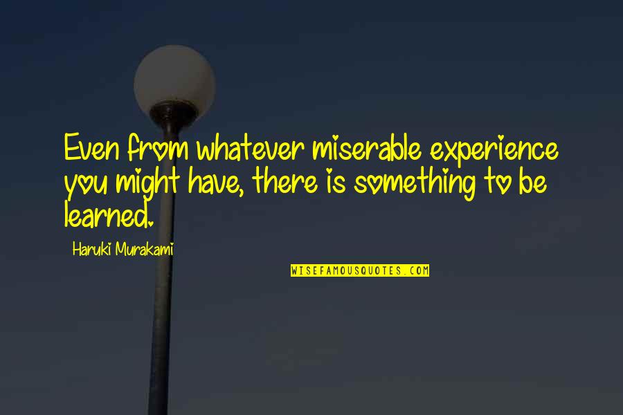 Laranjeira Arvore Quotes By Haruki Murakami: Even from whatever miserable experience you might have,