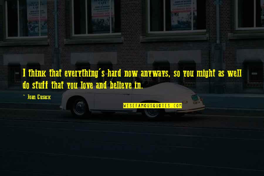 Laranjeira Arvore Quotes By Joan Cusack: I think that everything's hard now anyways, so Laranjeira Arvore Quotes By Joan Cusack: I think that everything's hard now anyways, so