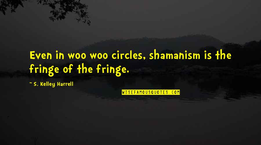 Laraque Quotes By S. Kelley Harrell: Even in woo woo circles, shamanism is the