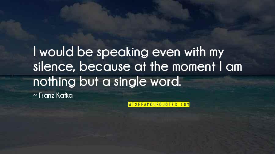 Laras Bahasa Quotes By Franz Kafka: I would be speaking even with my silence, Laras Bahasa Quotes By Franz Kafka: I would be speaking even with my silence,