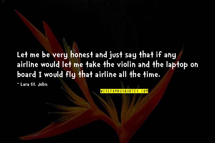 Lara's Quotes By Lara St. John: Let me be very honest and just say