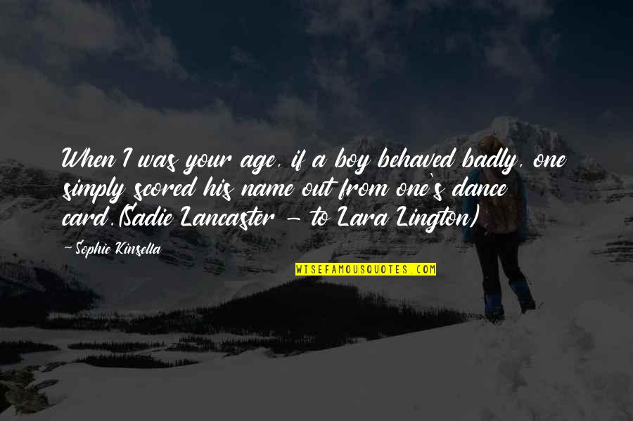 Lara's Quotes By Sophie Kinsella: When I was your age, if a boy