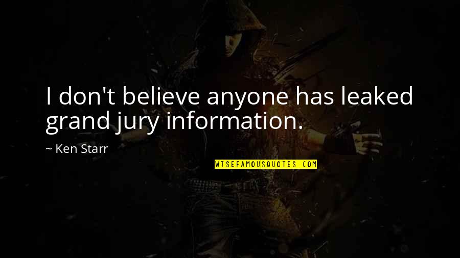 Laraska Quotes By Ken Starr: I don't believe anyone has leaked grand jury