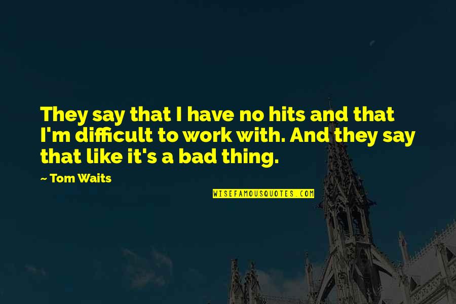 Laray Brown Quotes By Tom Waits: They say that I have no hits and Laray Brown Quotes By Tom Waits: They say that I have no hits and