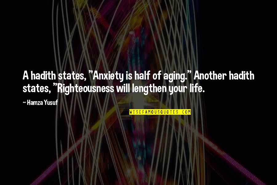 Larbitre Tchadien Quotes By Hamza Yusuf: A hadith states, "Anxiety is half of aging." Larbitre Tchadien Quotes By Hamza Yusuf: A hadith states, "Anxiety is half of aging."