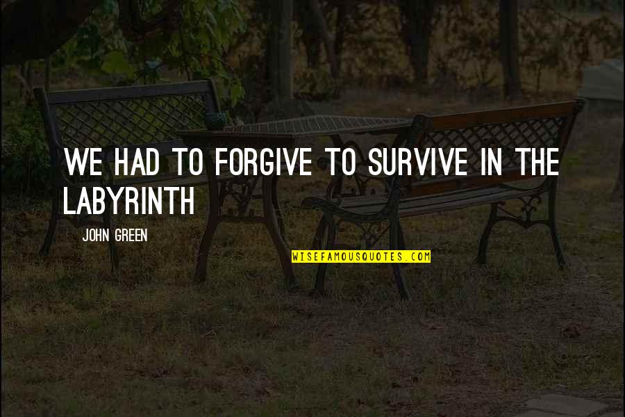 Larbitre Tchadien Quotes By John Green: We had to forgive to survive in the Larbitre Tchadien Quotes By John Green: We had to forgive to survive in the