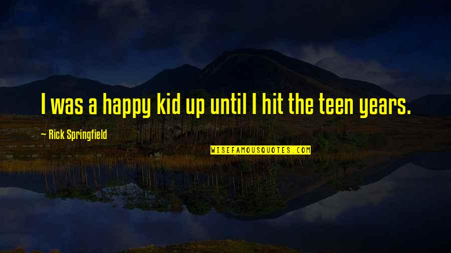 Larbitre Tchadien Quotes By Rick Springfield: I was a happy kid up until I Larbitre Tchadien Quotes By Rick Springfield: I was a happy kid up until I