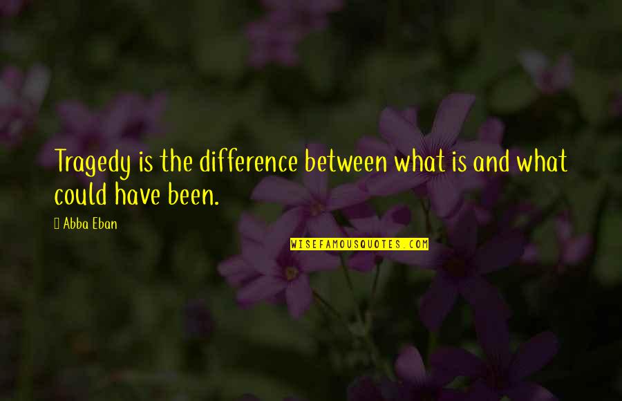 Larboard Tack Quotes By Abba Eban: Tragedy is the difference between what is and