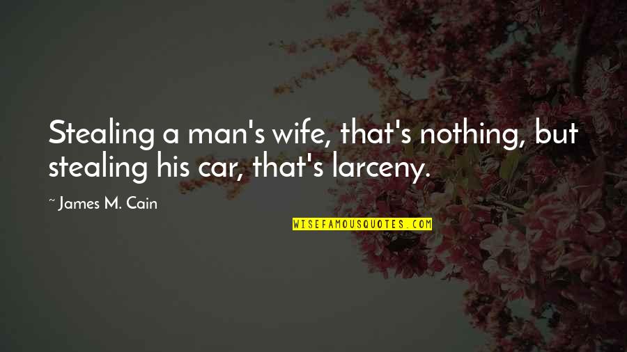 Larceny Quotes By James M. Cain: Stealing a man's wife, that's nothing, but stealing