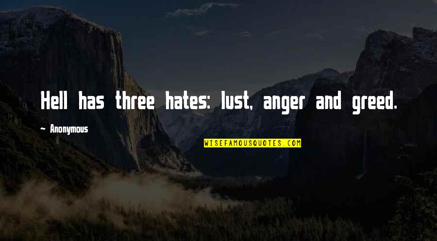 Larcher Quotes By Anonymous: Hell has three hates: lust, anger and greed.