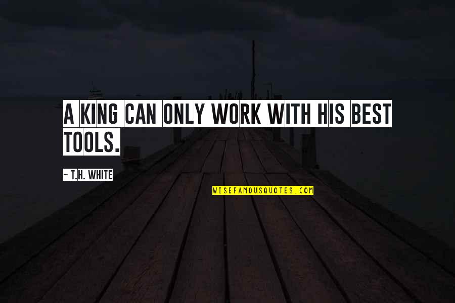 Larcher Quotes By T.H. White: a king can only work with his best