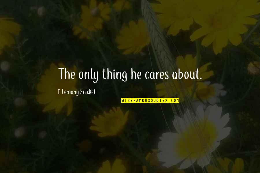 Larches In Seattle Quotes By Lemony Snicket: The only thing he cares about. Larches In Seattle Quotes By Lemony Snicket: The only thing he cares about.