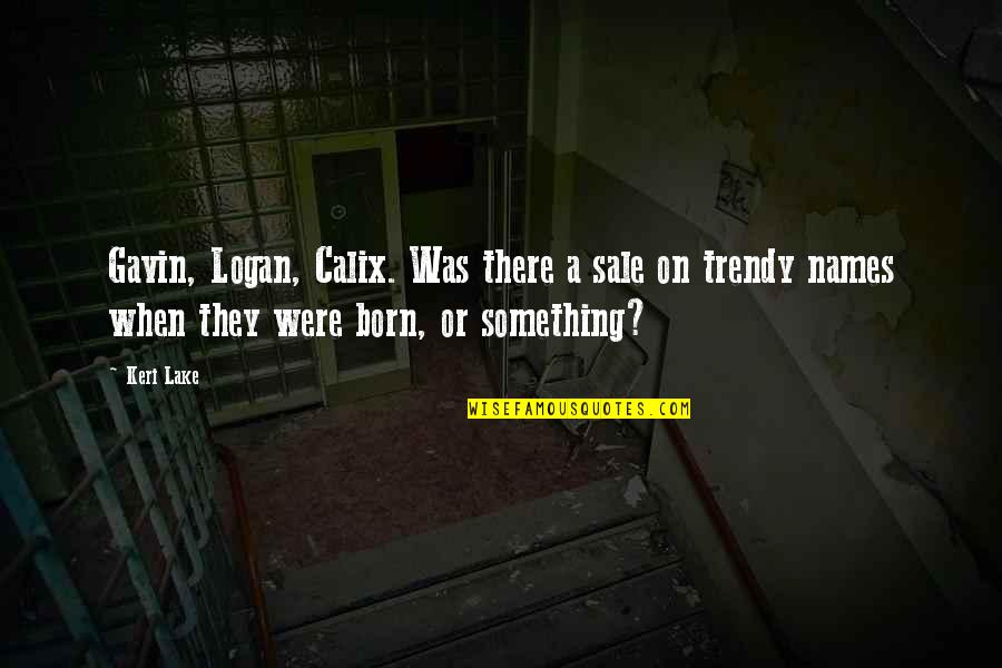 Larcon Quotes By Keri Lake: Gavin, Logan, Calix. Was there a sale on Larcon Quotes By Keri Lake: Gavin, Logan, Calix. Was there a sale on