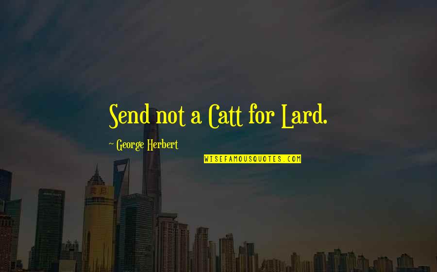 Lard Quotes By George Herbert: Send not a Catt for Lard.