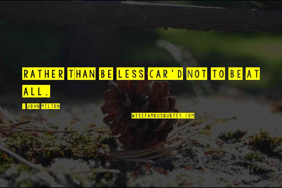 Lardass Puke Quotes By John Milton: Rather than be less Car'd not to be Lardass Puke Quotes By John Milton: Rather than be less Car'd not to be