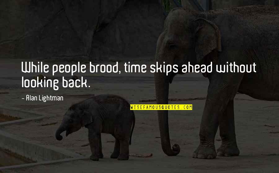Larded Pork Quotes By Alan Lightman: While people brood, time skips ahead without looking Larded Pork Quotes By Alan Lightman: While people brood, time skips ahead without looking