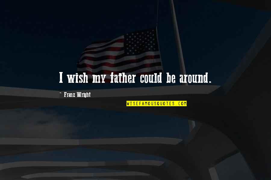 Larded Quotes By Franz Wright: I wish my father could be around.