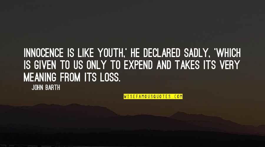 Lardennais Quotes By John Barth: Innocence is like youth,' he declared sadly, 'which Lardennais Quotes By John Barth: Innocence is like youth,' he declared sadly, 'which