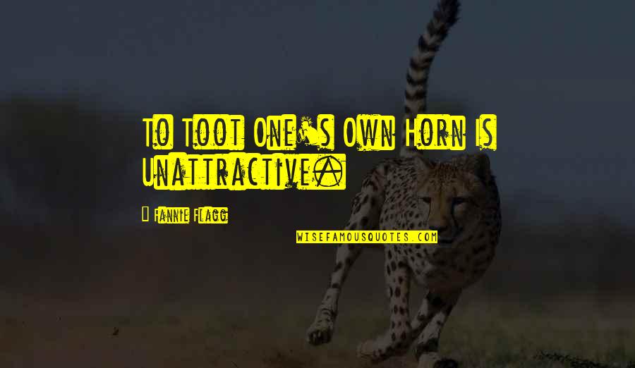Lardier Quotes By Fannie Flagg: To Toot One's Own Horn Is Unattractive. Lardier Quotes By Fannie Flagg: To Toot One's Own Horn Is Unattractive.