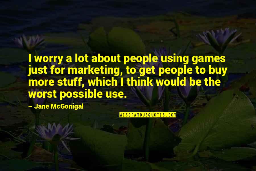Lardier Quotes By Jane McGonigal: I worry a lot about people using games Lardier Quotes By Jane McGonigal: I worry a lot about people using games