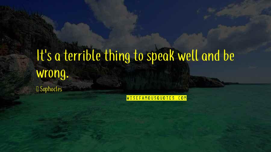 Lardier Quotes By Sophocles: It's a terrible thing to speak well and