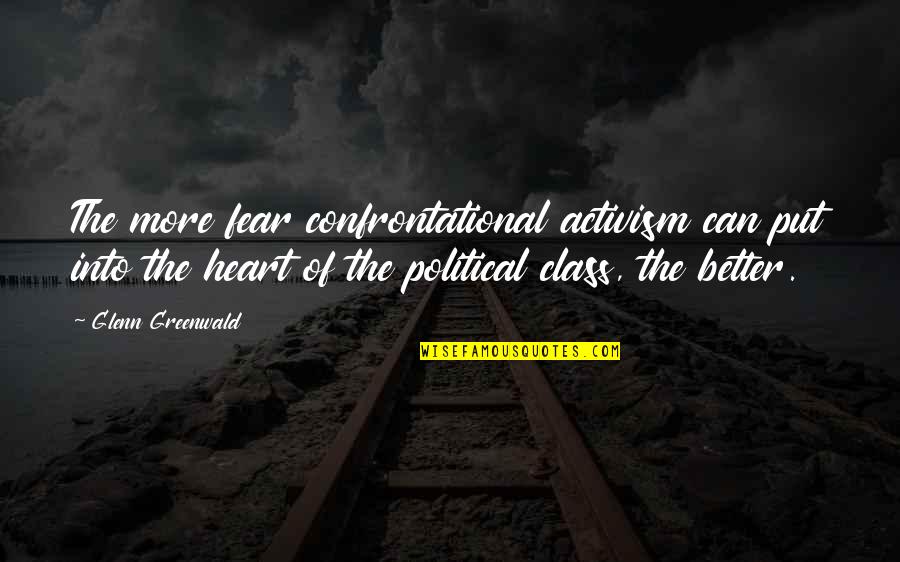 Lardinois Chauffagiste Quotes By Glenn Greenwald: The more fear confrontational activism can put into Lardinois Chauffagiste Quotes By Glenn Greenwald: The more fear confrontational activism can put into