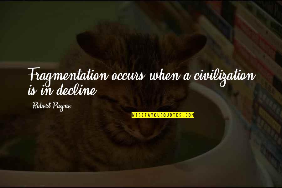 Lardner Group Quotes By Robert Payne: Fragmentation occurs when a civilization is in decline. Lardner Group Quotes By Robert Payne: Fragmentation occurs when a civilization is in decline.