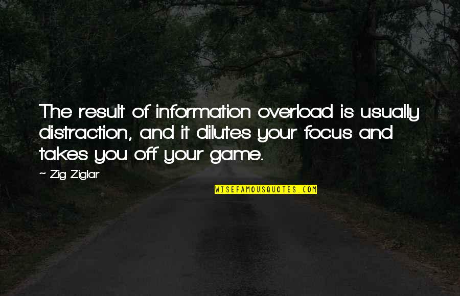 Lareau Swimming Hole Quotes By Zig Ziglar: The result of information overload is usually distraction,
