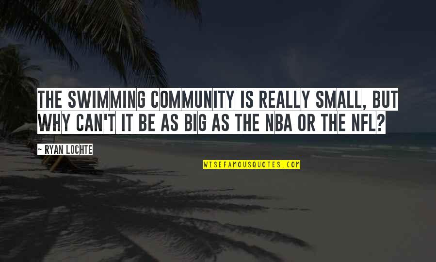 Lareena Caged Quotes By Ryan Lochte: The swimming community is really small, but why Lareena Caged Quotes By Ryan Lochte: The swimming community is really small, but why